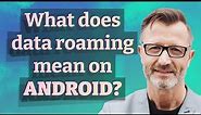What does data roaming mean on Android?