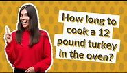 How long to cook a 12 pound turkey in the oven?