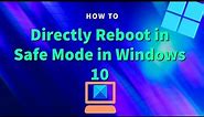 How to directly reboot in Safe Mode in Windows 10