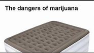 The dangers of marijuana