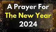 A Prayer For The New Year 2024 | A New Year Prayer | Starting 2024 With God |