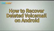 2 Methods to Recover Deleted Voicemail on Android