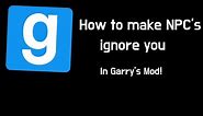 How to make NPC's ignore you in GMOD