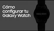 Galaxy Watch | Cómo configurar tu Galaxy Watch