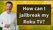 How can I jailbreak my Roku TV?