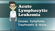 Acute Lymphocytic Leukemia - Causes, Symptoms, Treatments & More…