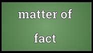 Matter of fact Meaning
