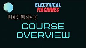 Electrical Machines | Lecture-0 | Course Introduction