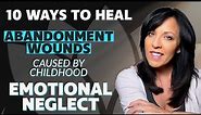 10 Ways to HEAL ABANDONMENT TRAUMA Caused by Parental Emotional Neglect/Lisa Romano