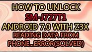 How To Unlock Samsung SM-J727T1 V7.0 With Z3x Reading data from phone...error (solved)