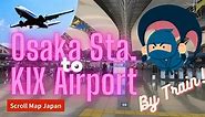 How to get to Kansai International Airport (KIX) Terminal 1 from Osaka Station by train