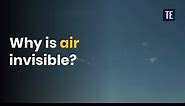 Why Is Air Invisible?