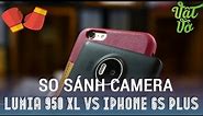 Vật Vờ| So sánh chi tiết camera Lumia 950 XL và iPhone 6s Plus