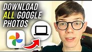 How To Download All Photos From Google Photos To Computer - Full Guide