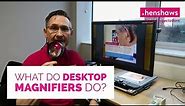 Desktop Magnifiers - what do they do?