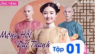 MỘNG HỒI ĐẠI THANH - Tập 01 (Lồng Tiếng) | Phim Bộ Xuyên Không Cung Đấu Hay Nhất 2023