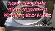 Ayaw mag drain Sharp Automatic Washing how to fix