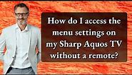How do I access the menu settings on my Sharp Aquos TV without a remote?