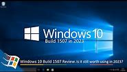 Windows 10 Build 1507 Review. Is it still worth using in 2023?