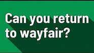 Can you return to wayfair?