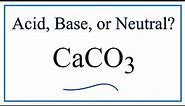 Is CaCO3 acidic, basic, or neutral (dissolved in water)?