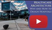 Healthcare Architecture: Why and How to Design Hospitals