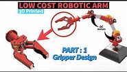 Low cost 5 Axis Robotic Arm (3D printed ) Part-1 : Gripper Design