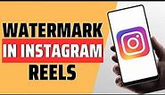 How To Add Watermark In Instagram Reels - Full Guide