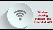 How to Fix Windows showing Ethernet icon instead of WiFi