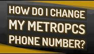 How do I change my MetroPCS phone number?