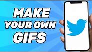 How To Make Your Own Twitter GIFs 2024