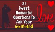 21 Sweet Romantic Love Questions to ask your Girlfriend | Questions to Ask Girlfriend when Texting