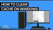How To Clear Cache In Windows | Tech Insider
