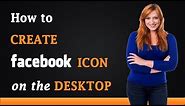 How to Create a Facebook Icon on the Desktop