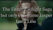 The Entire Twilight Saga but only everytime Jasper has a Line