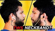 Neckband or TWS - Which one to buy?
