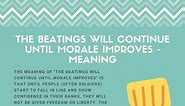 The Beatings Will Continue Until Morale Improves - Origin & Meaning (9 Examples)