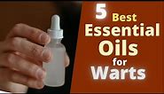 5 Best Essential Oils for Warts Removal - Get Rid of Them with Ease