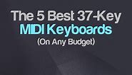 5 Best 37-Key MIDI Keyboard Controllers 2024 (On Any Budget)