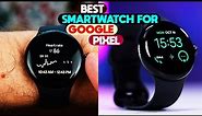 Pixel Perfect: Top Smartwatches for Your Google Phone