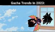 Gacha Oc's Falling From 2018 to 2023 : 😛