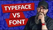 Typeface vs Font - What's the Difference?