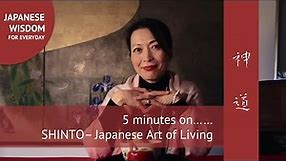 5 minutes on SHINTO - The Japanese Art of Living