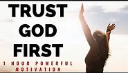 TRUST GOD FIRST | 1 Hour Powerful Christian Motivation - Inspirational & Motivational Video