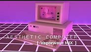 ＡＥＳＴＨＥＴＩＣ ＣＯＭＰＵＴＥＲ [ Vaporwave & Retrowave MIX ]