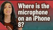 Where is the microphone on an iPhone 8?