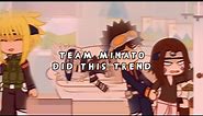 *Team Minato* did this trend | ft. team Minato | meme gc