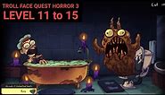 TROLL FACE QUEST HORROR 3 LEVEL 11 12 13 14 15