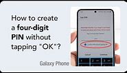 How to create a four-digit PIN without tapping "OK" on the Galaxy phone?