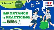 Science 5 Lesson 3 - Importance of Practicing the 5Rs